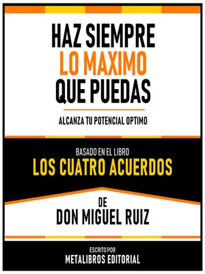 cover image of Haz Siempre Lo Maximo Que Puedas--Basado En El Libro Los Cuatro Acuerdos  De Don Miguel Ruiz